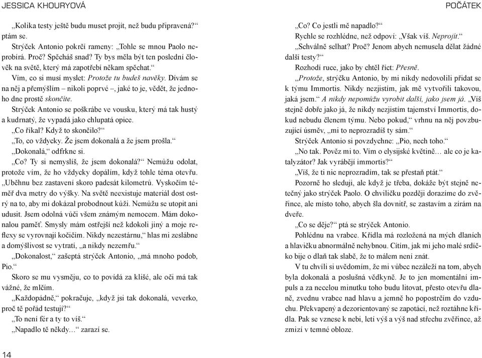 Dívám se na něj a přemýšlím nikoli poprvé, jaké to je, vědět, že jednoho dne prostě skončíte. Strýček Antonio se poškrábe ve vousku, který má tak hustý a kudrnatý, že vypadá jako chlupatá opice.