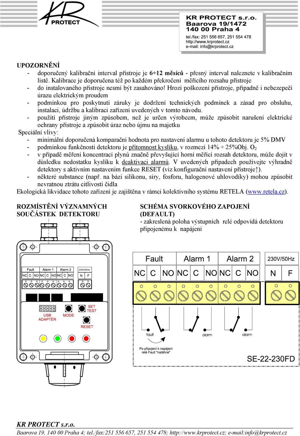 Hrozí poškození přístroje, případně i nebezepečí úrazu elektrickým proudem - podmínkou pro poskytnutí záruky je dodržení technických podmínek a zásad pro obsluhu, instalaci, údržbu a kalibraci