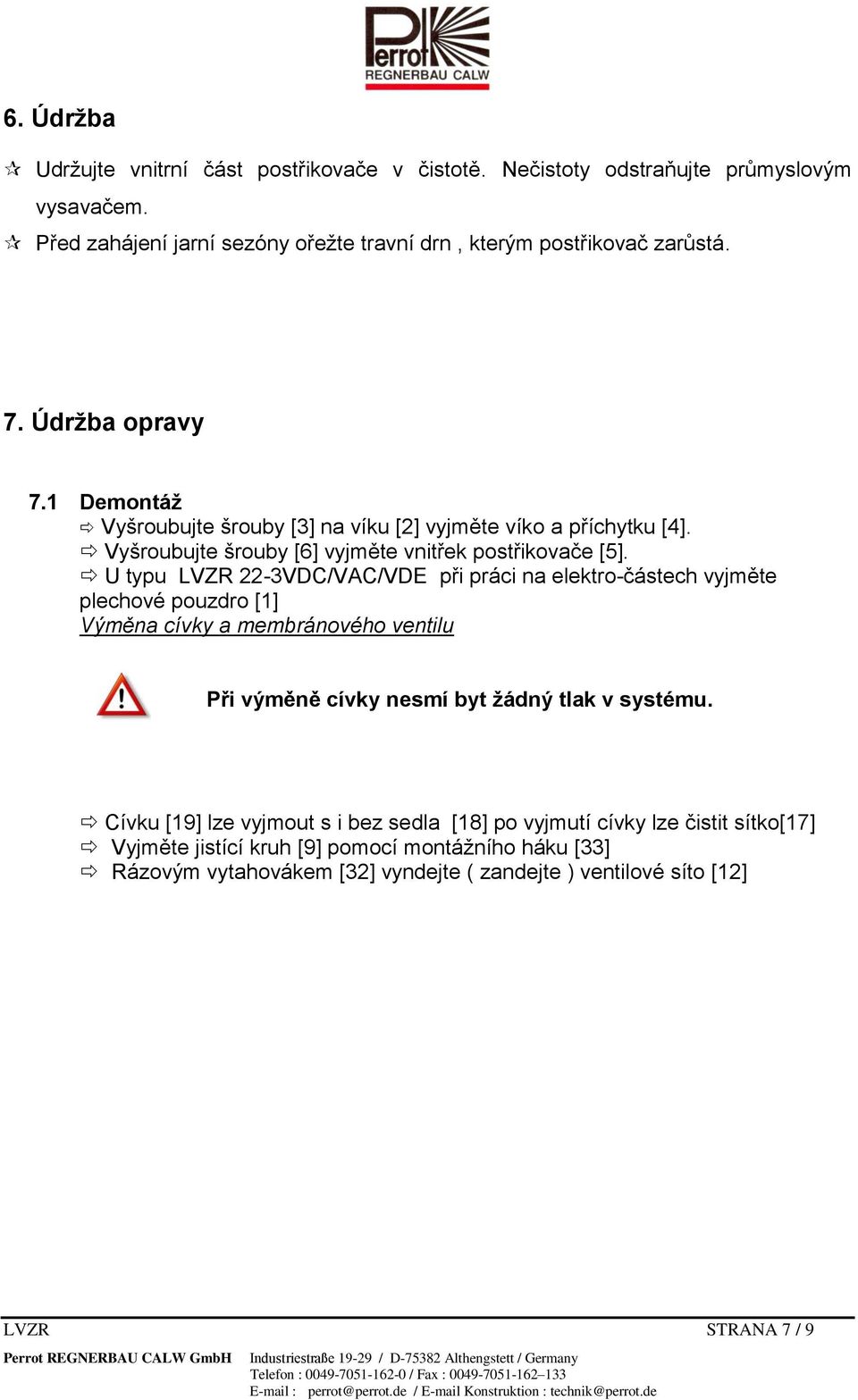 U typu LVZR 22-3VDC/VAC/VDE při práci na elektro-částech vyjměte plechové pouzdro [1] Výměna cívky a membránového ventilu Při výměně cívky nesmí byt žádný tlak v systému.