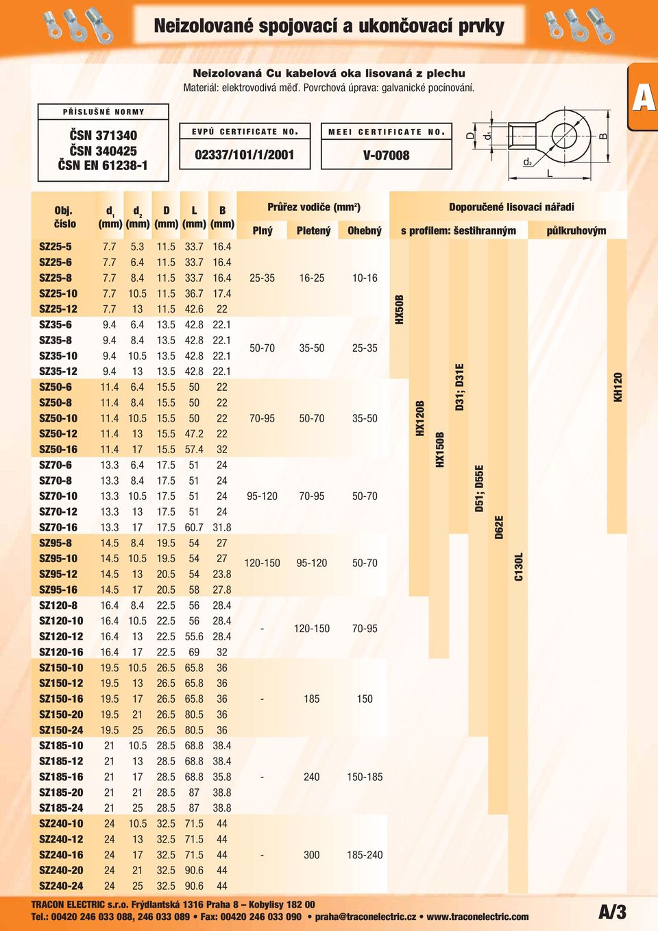 V-07008 d 2 B Průřez vodiče (mm 2 ) oporučené lisovací nářadí Plný Pletený Ohebný s profilem: šestihranným půlkruhovým SZ25-5 7.7 5.3 1 33.7 1.4 SZ25-7.7.4 1 33.7 1.4 SZ25-8 7.7 8.4 1 33.7 1.4 SZ25-7.7.5 1 3.