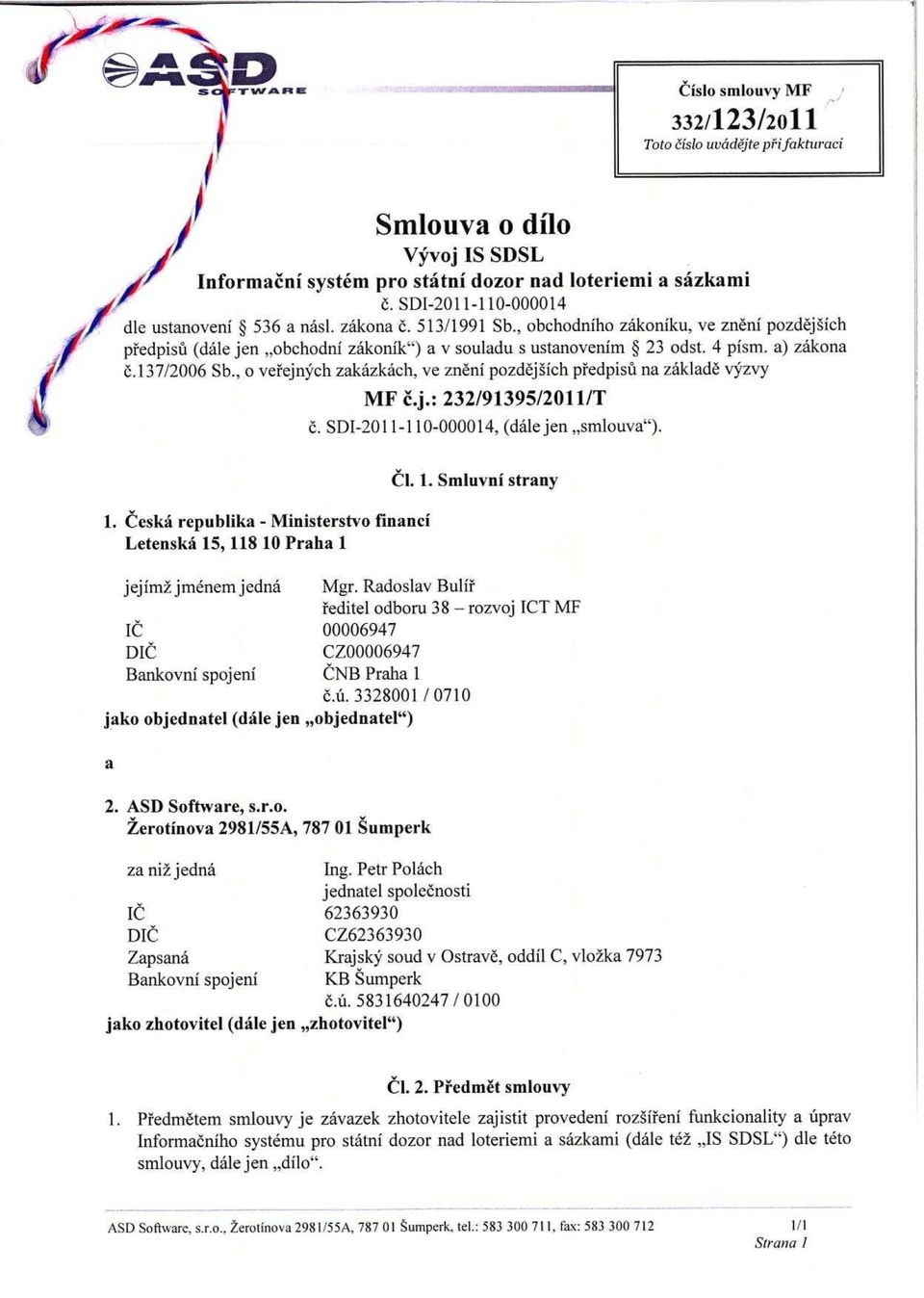 a) zakona 6.13712006 Sb., o verejnych zakazkach, ve zneni pozdejsich predpisu na zaklade vyzvy MF c.j.: 23219139512011/T 6. SDI-2011-110-000014, (dale jen smlouvy"). 1.