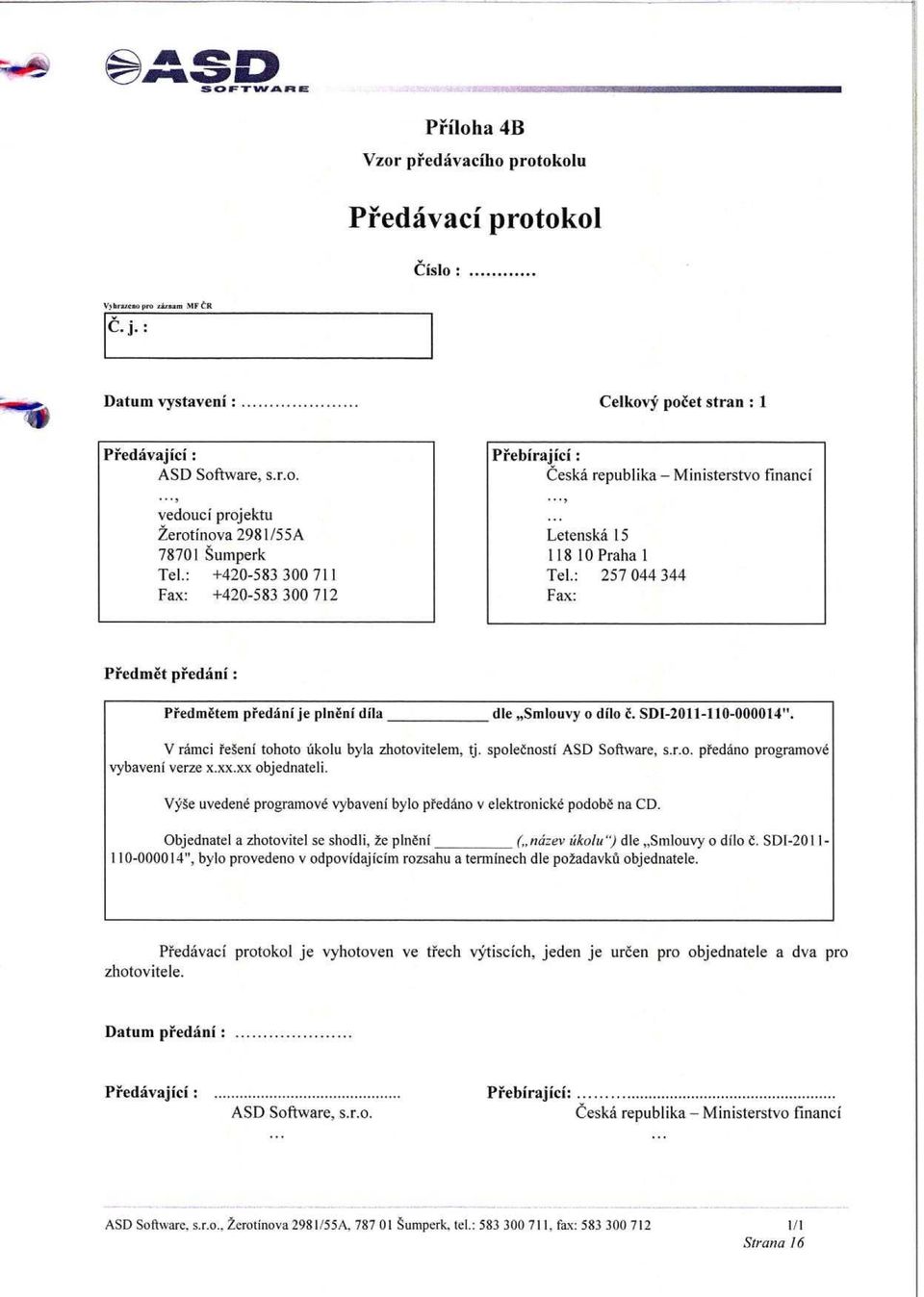 : 257 044 344 Fax: Predmet predani : Pi-edmetem pi^edani je phial dila dle Smlouvy o dilo SDI-2011-110-000014". V ramci to eni tohoto ukolu byla zhotovitelem, tj. spolecnosti ASD Software, s.r.o. predano programove vybaveni verze x.