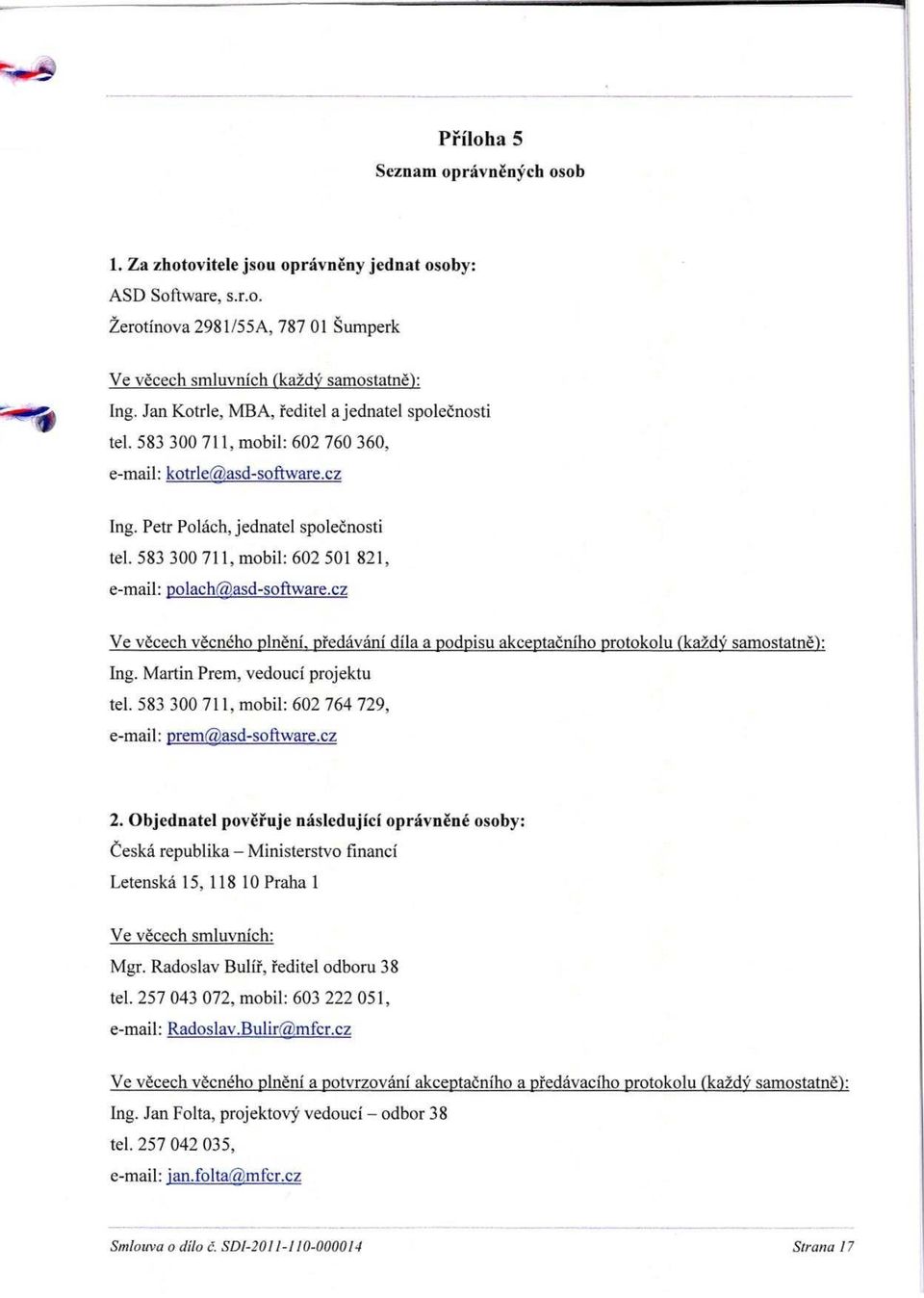 583 300 711, mobil: 602 501 821, e-mail: polach@asd-software.cz Ve vecech vecneho plneni, pfedavani dila a podpisu akceptacniho protokolu (kazdv samostatne): Ing. Martin Prem, vedouci projektu tel.