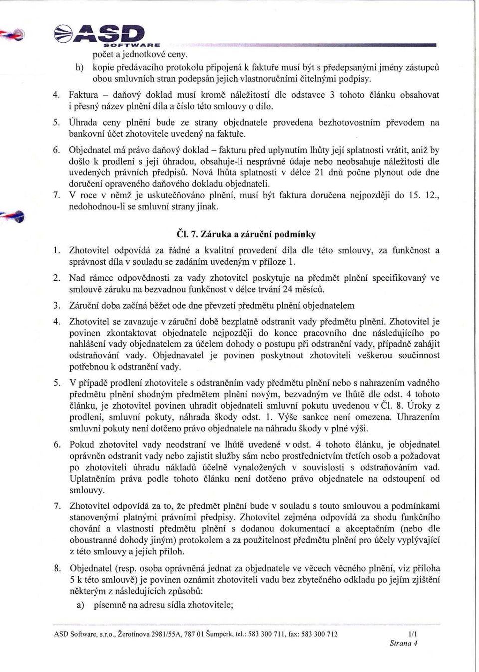 Faktura danovy doklad musi krome nale2itosti die odstavce 3 tohoto elanku obsahovat i pfesny nazev plneni dila a eislo teto smlouvy o dilo. 5.