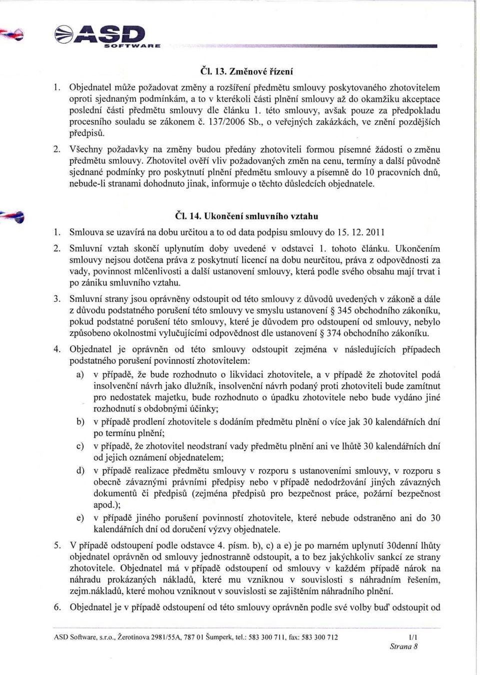 pfedmetu smlouvy dle clanku 1. teto smlouvy, avsak pouze za pfedpokladu procesniho souladu se zakonem c. 137/2006 Sb., o verejnych zakazkach, ve zneni pozdejsich pfedpisu. 2.