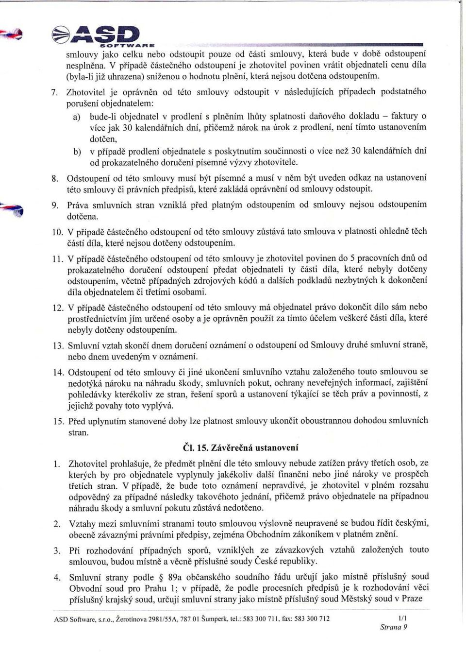 Zhotovitel je opravnen od teto smlouvy odstoupit v nasledujicich pripadech podstatneho poruseni objednatelem: a) bude-li objednatel v prodleni s plnenim Unity splatnosti danoveho dokladu - faktury o