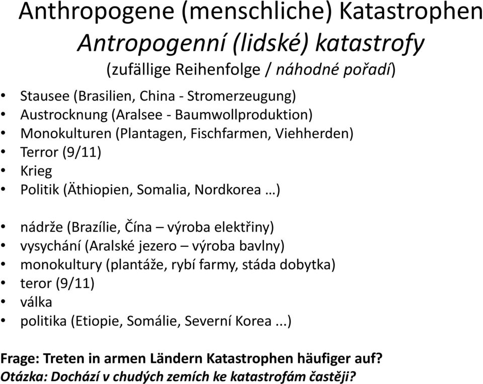 Somalia, Nordkorea ) nádrže (Brazílie, Čína výroba elektřiny) vysychání (Aralské jezero výroba bavlny) monokultury (plantáže, rybí farmy, stáda dobytka)