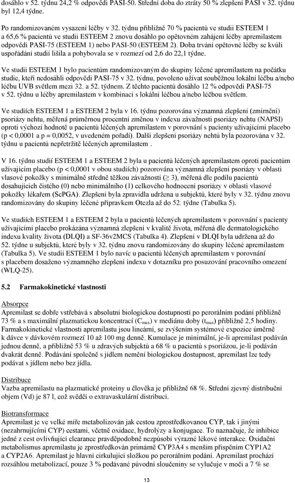 Doba trvání opětovné léčby se kvůli uspořádání studií lišila a pohybovala se v rozmezí od 2,6 do 22,1 týdne.