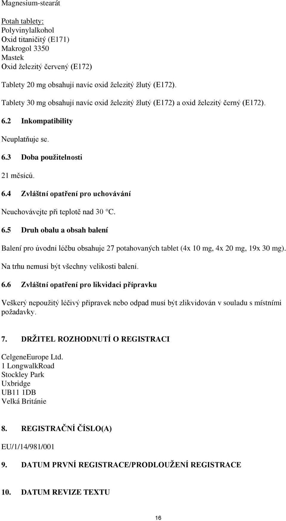 6.5 Druh obalu a obsah balení Balení pro úvodní léčbu obsahuje 27 potahovaných tablet (4x 10 mg, 4x 20 mg, 19x 30 mg). Na trhu nemusí být všechny velikosti balení. 6.