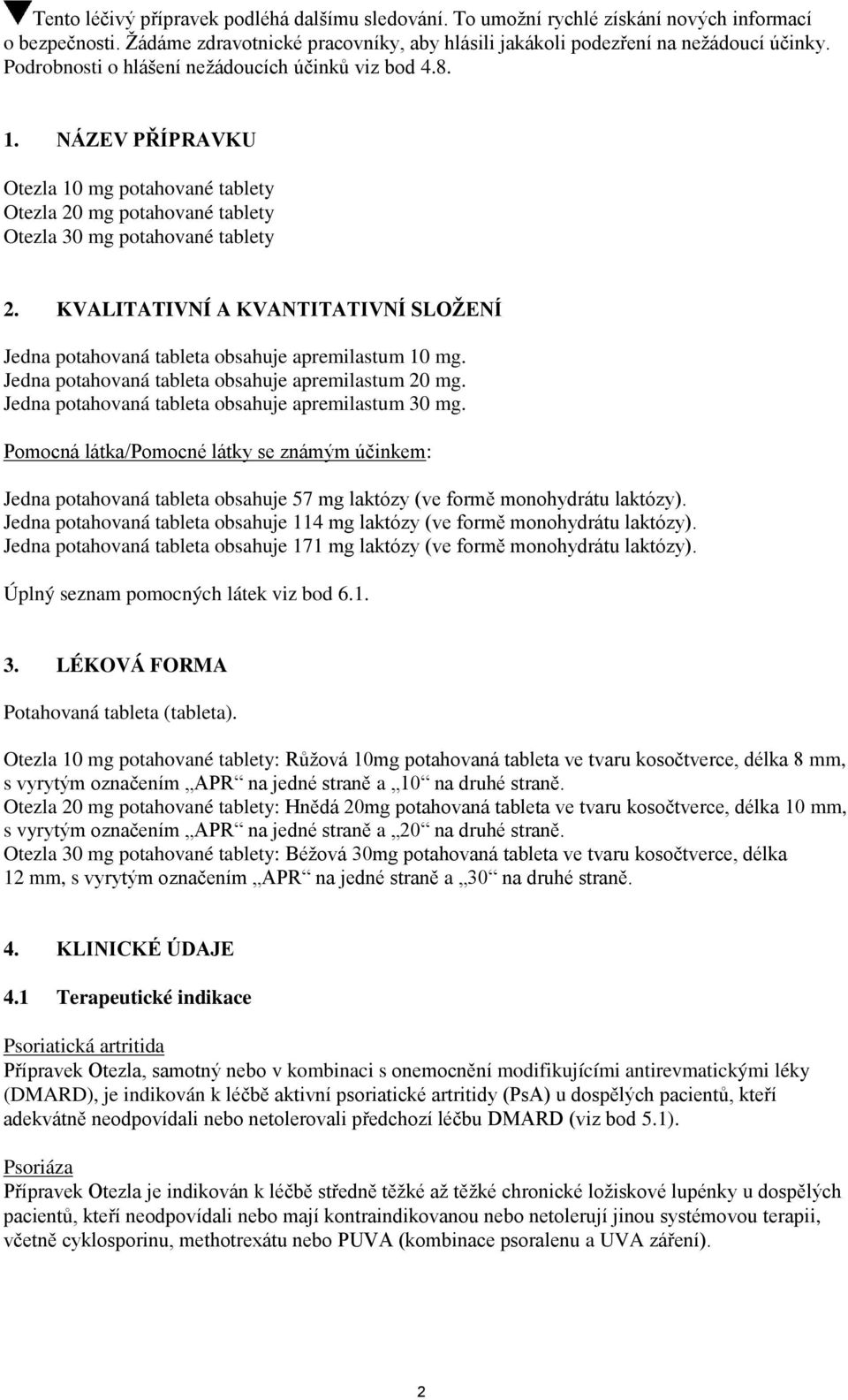 KVALITATIVNÍ A KVANTITATIVNÍ SLOŽENÍ Jedna potahovaná tableta obsahuje apremilastum 10 mg. Jedna potahovaná tableta obsahuje apremilastum 20 mg. Jedna potahovaná tableta obsahuje apremilastum 30 mg.