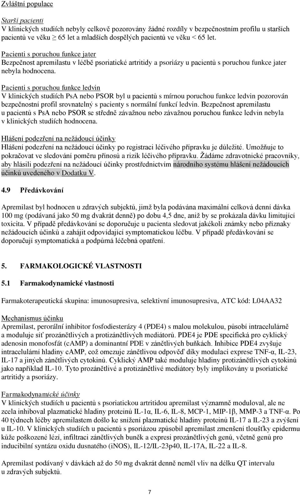 Pacienti s poruchou funkce ledvin V klinických studiích PsA nebo PSOR byl u pacientů s mírnou poruchou funkce ledvin pozorován bezpečnostní profil srovnatelný s pacienty s normální funkcí ledvin.