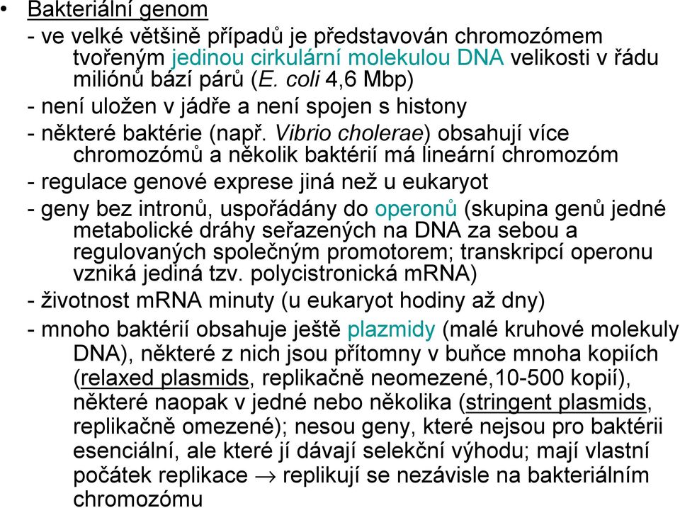 Vibrio cholerae) obsahují více chromozómů a několik baktérií má lineární chromozóm -regulace genové exprese jiná než u eukaryot -geny bez intronů, uspořádány do operonů (skupina genů jedné