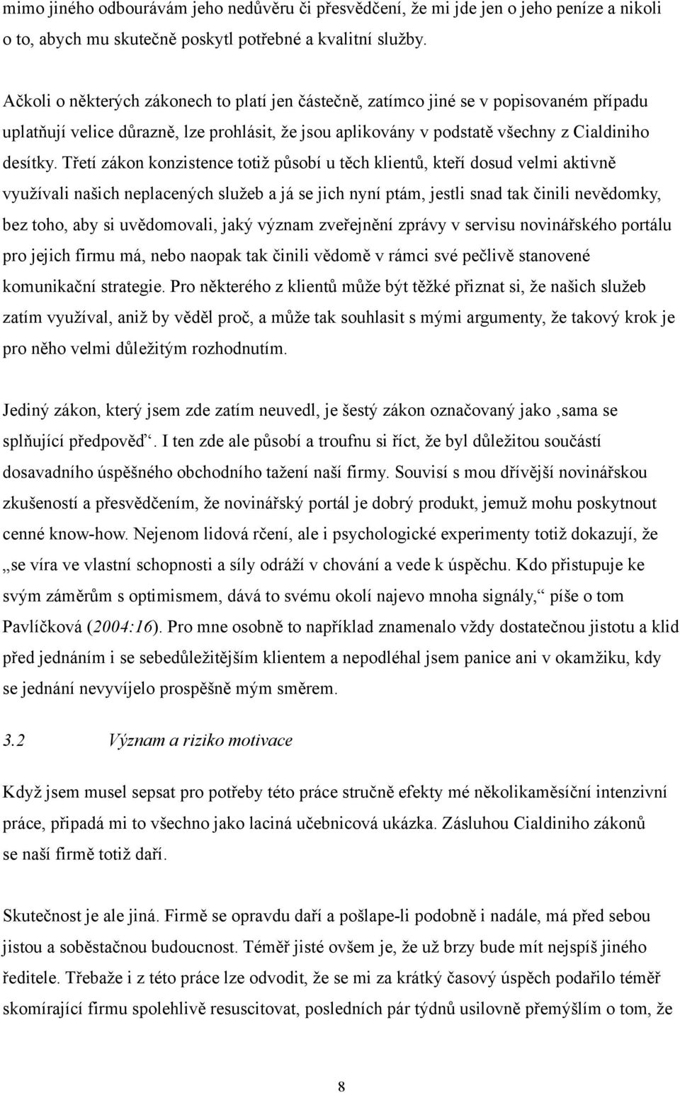 Třetí zákon konzistence totiž působí u těch klientů, kteří dosud velmi aktivně využívali našich neplacených služeb a já se jich nyní ptám, jestli snad tak činili nevědomky, bez toho, aby si