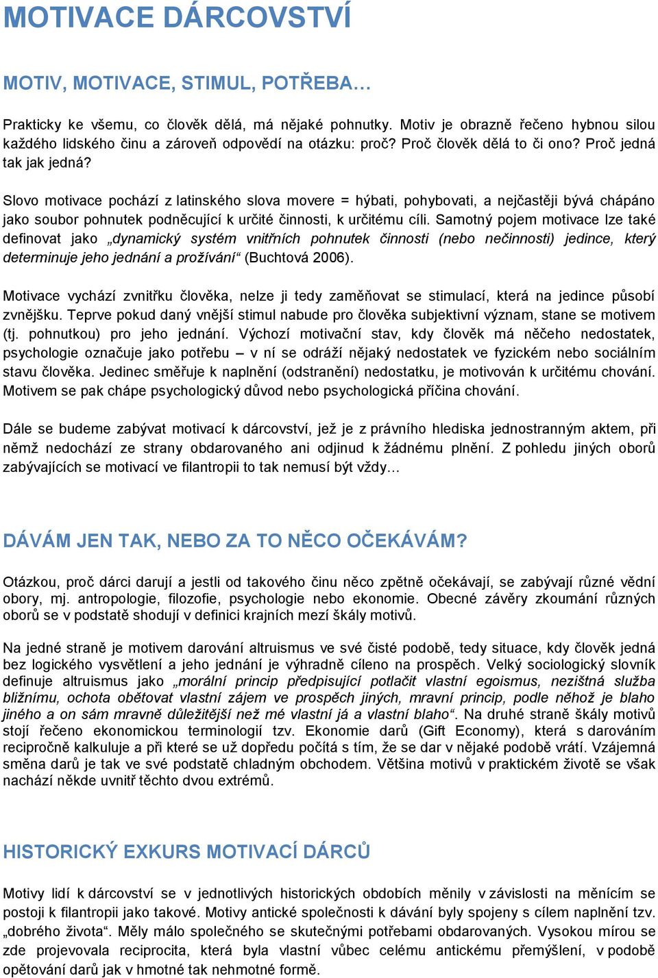 Slovo motivace pochází z latinského slova movere = hýbati, pohybovati, a nejčastěji bývá chápáno jako soubor pohnutek podněcující k určité činnosti, k určitému cíli.