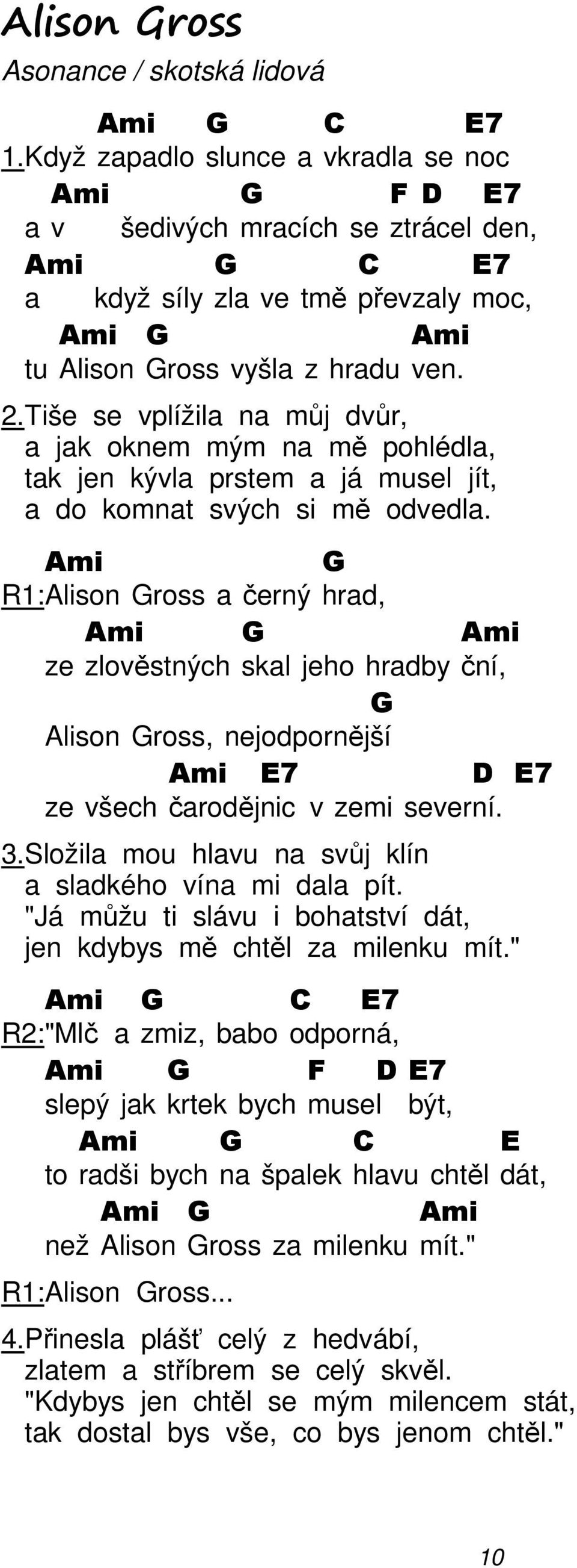 R1: Alison ross a černý ze zlověstných hrad, skal jeho hradby ční, Alison ross, nejodpornější E7 ze všech čarodějnic v zemi severní. 3.Složila mou hlavu na svůj klín a sladkého vína mi dala pít.