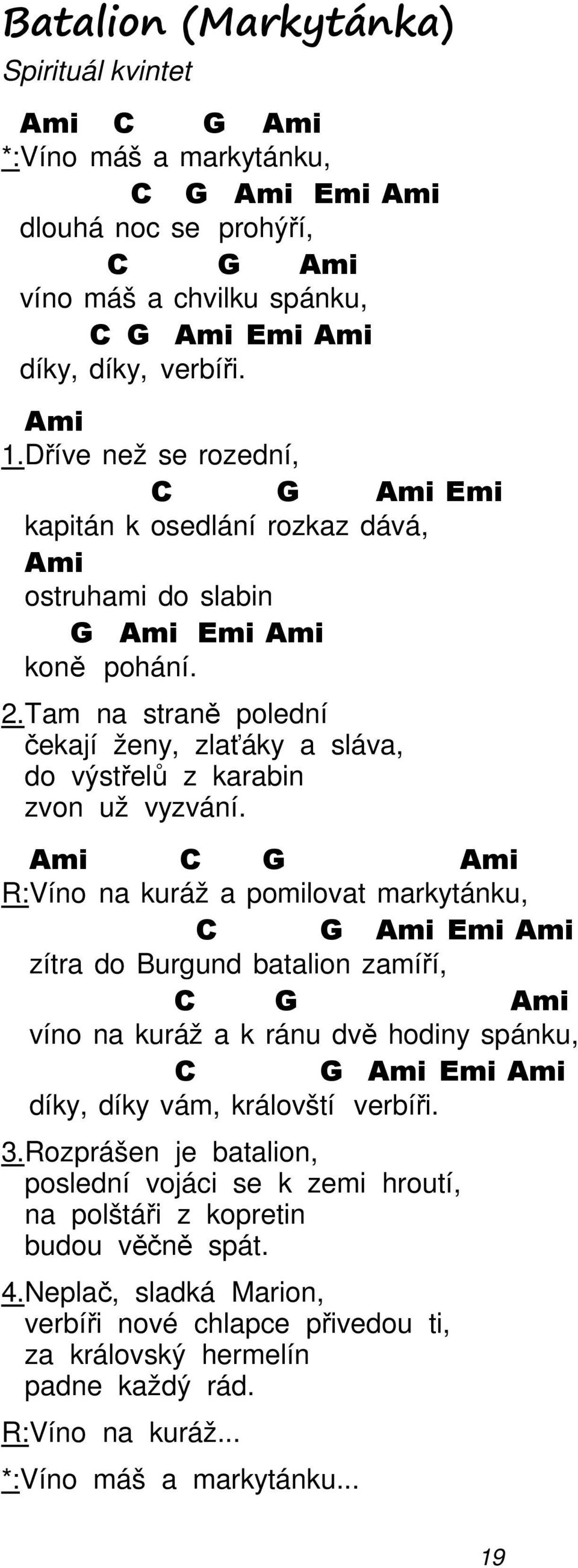 Emi R: Víno na kuráž a pomilovat markytánku, Emi zítra do Burgund batalion zamíří, víno na kuráž a k ránu dvě hodiny spánku, Emi díky, díky vám, královští verbíři. 3.