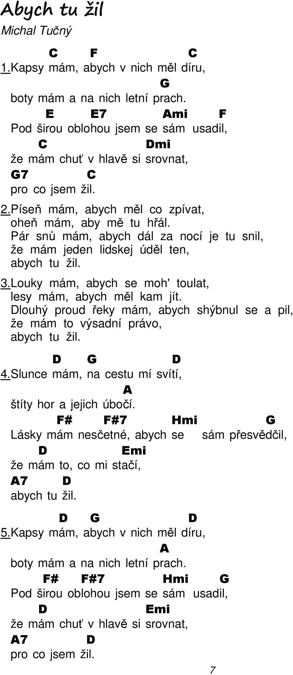 Louky mám, abych se moh' toulat, lesy mám, abych měl kam jít. louhý proud řeky mám, abych shýbnul se a pil, že mám to výsadní právo, abych tu žil. 4.