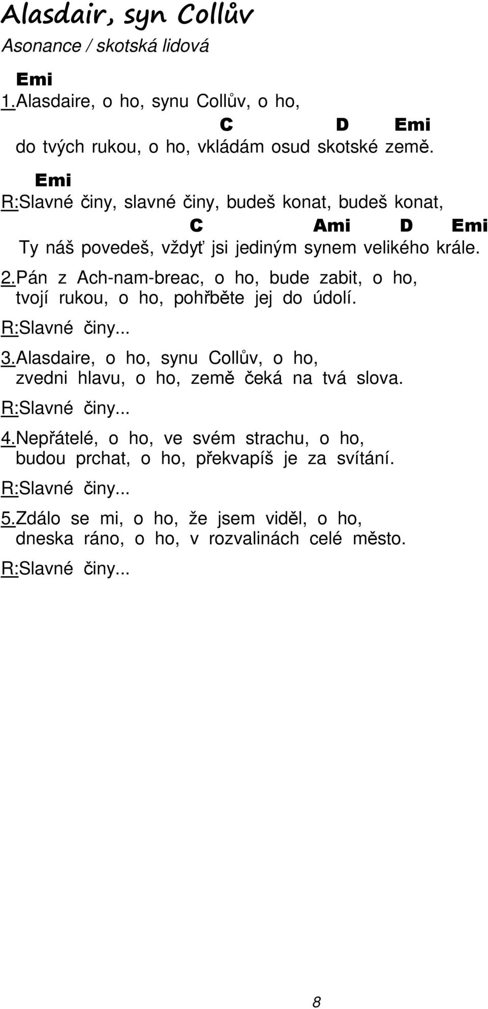 Pán z Ach-nam-breac, o ho, bude zabit, o ho, tvojí rukou, o ho, pohřběte jej do údolí. R:Slavné činy... 3.