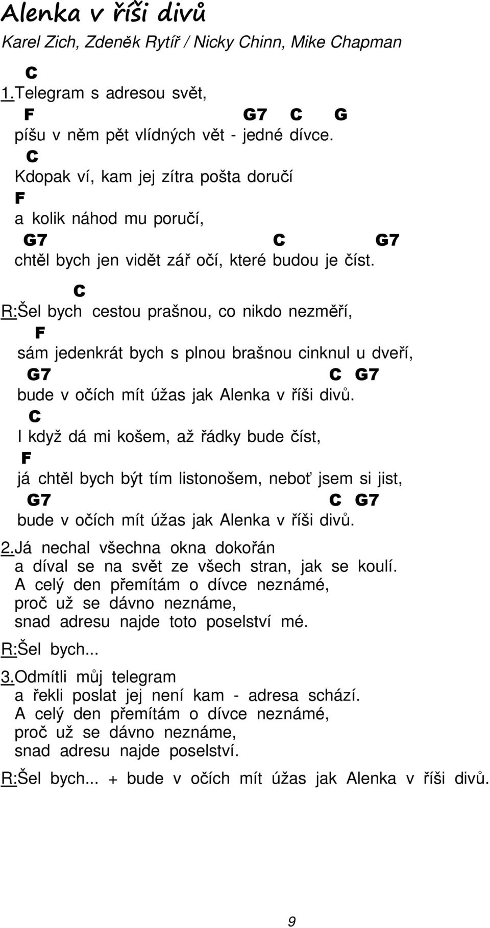 R:Šel bych cestou prašnou, co nikdo nezměří, F sám jedenkrát bych s plnou brašnou cinknul u dveří, 7 7 bude v očích mít úžas jak Alenka v říši divů.