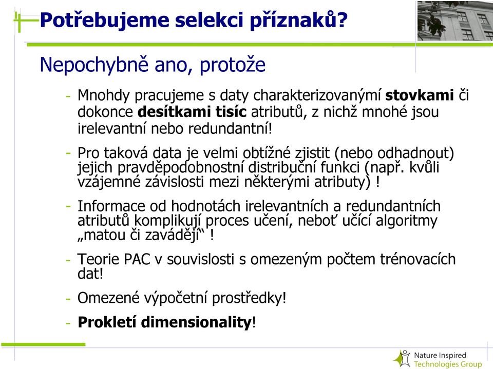 redundantní! - Pro taková data je velmi obtížné zjistit (nebo odhadnout) jejich pravděpodobnostní distribuční funkci (např.