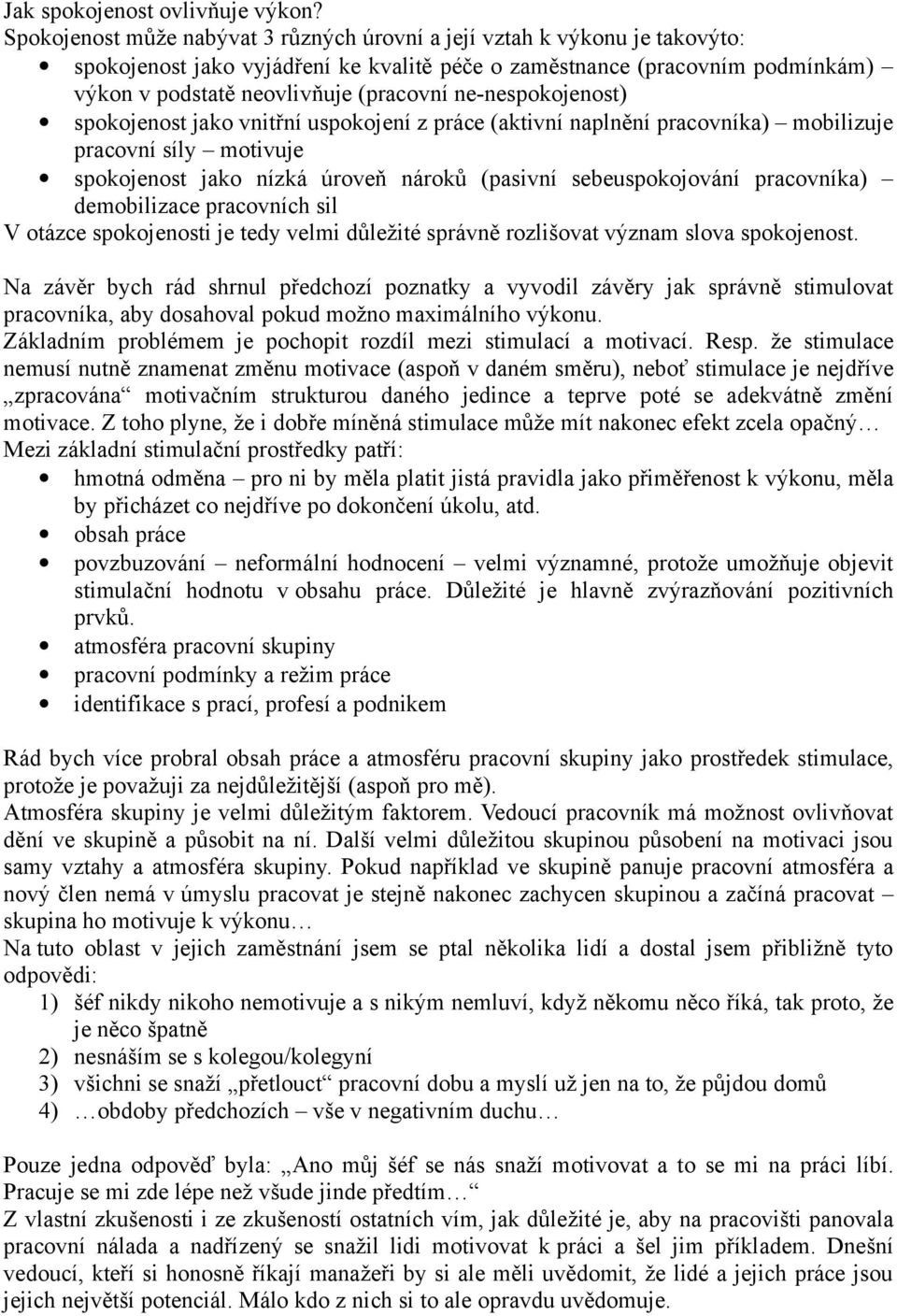 ne-nespokojenost) spokojenost jako vnitřní uspokojení z práce (aktivní naplnění pracovníka) mobilizuje pracovní síly motivuje spokojenost jako nízká úroveň nároků (pasivní sebeuspokojování