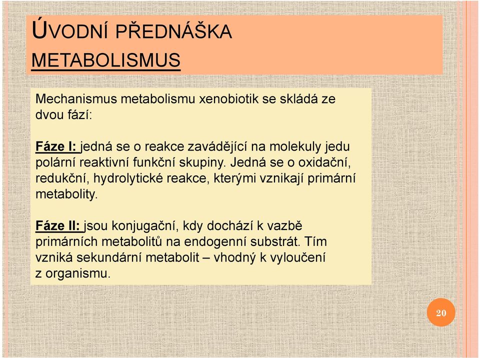 Jedná se o oxidační, redukční, hydrolytické reakce, kterými vznikají primární metabolity.