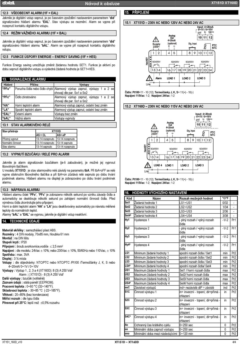 4 REŽIM VÁŽNÉHO ALARMU (I1F = BAL) Jakmile je digitální vstup sepnut, je po časovém zpoždění nastaveném parametrem did signalizováno hlášení alarmu bal.