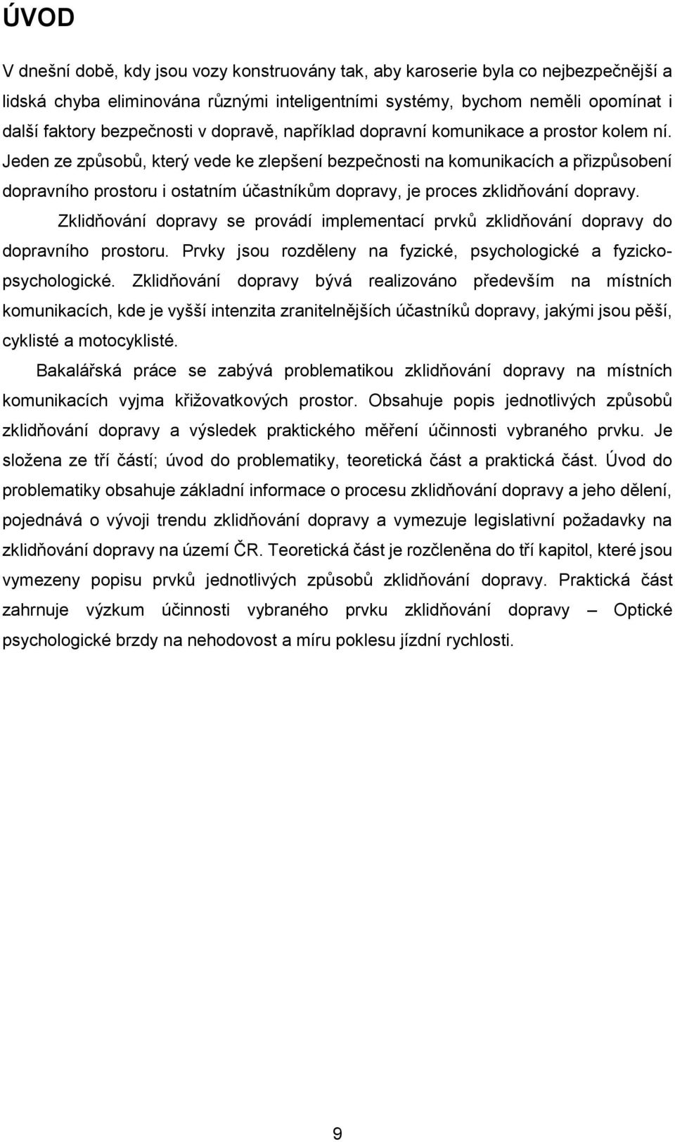 Jeden ze způsobů, který vede ke zlepšení bezpečnosti na komunikacích a přizpůsobení dopravního prostoru i ostatním účastníkům dopravy, je proces zklidňování dopravy.