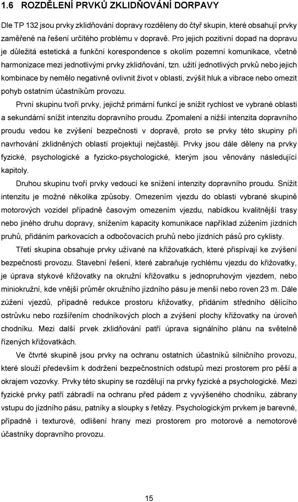 užití jednotlivých prvků nebo jejich kombinace by nemělo negativně ovlivnit život v oblasti, zvýšit hluk a vibrace nebo omezit pohyb ostatním účastníkům provozu.