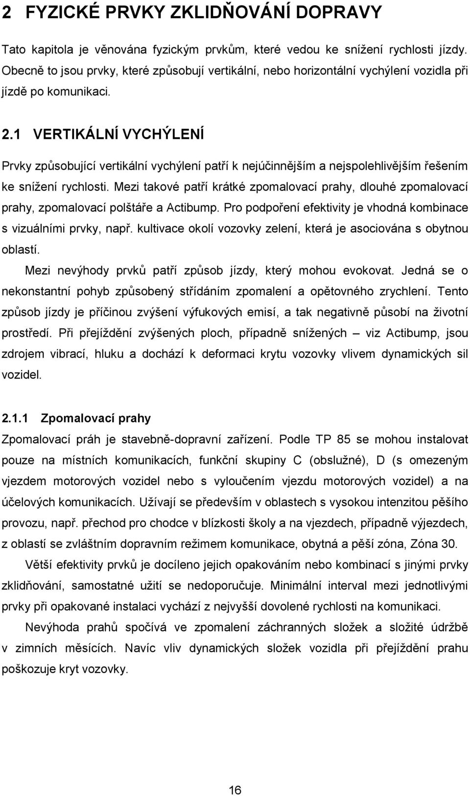 1 VERTIKÁLNÍ VYCHÝLENÍ Prvky způsobující vertikální vychýlení patří k nejúčinnějším a nejspolehlivějším řešením ke snížení rychlosti.