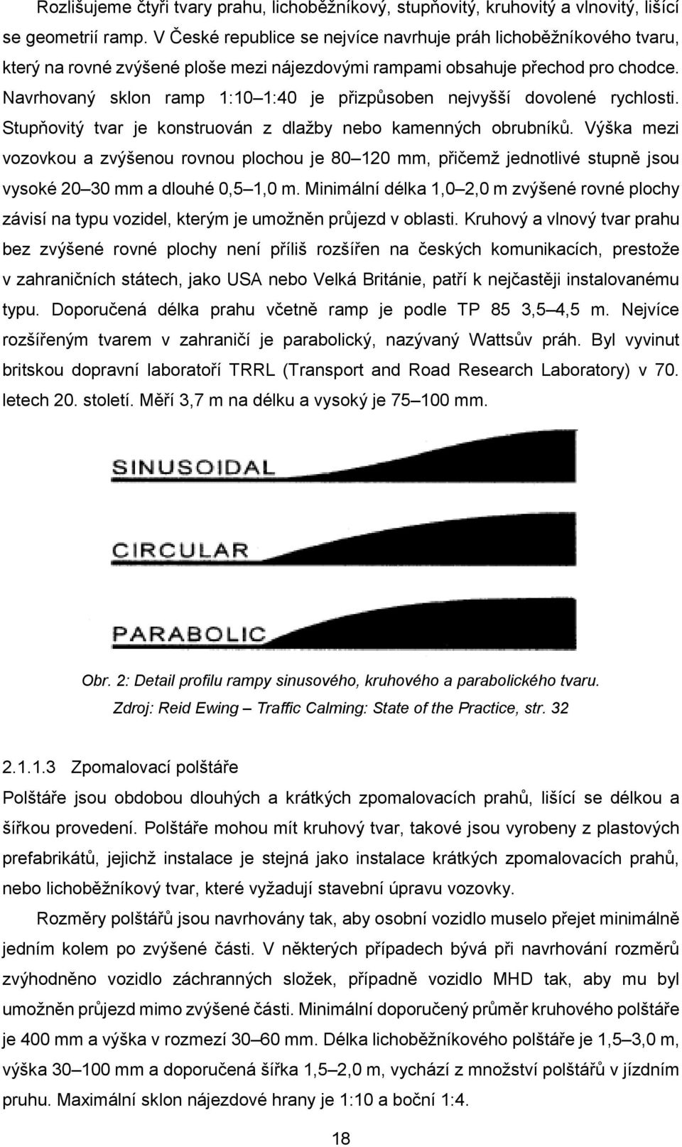 Navrhovaný sklon ramp 1:10 1:40 je přizpůsoben nejvyšší dovolené rychlosti. Stupňovitý tvar je konstruován z dlažby nebo kamenných obrubníků.