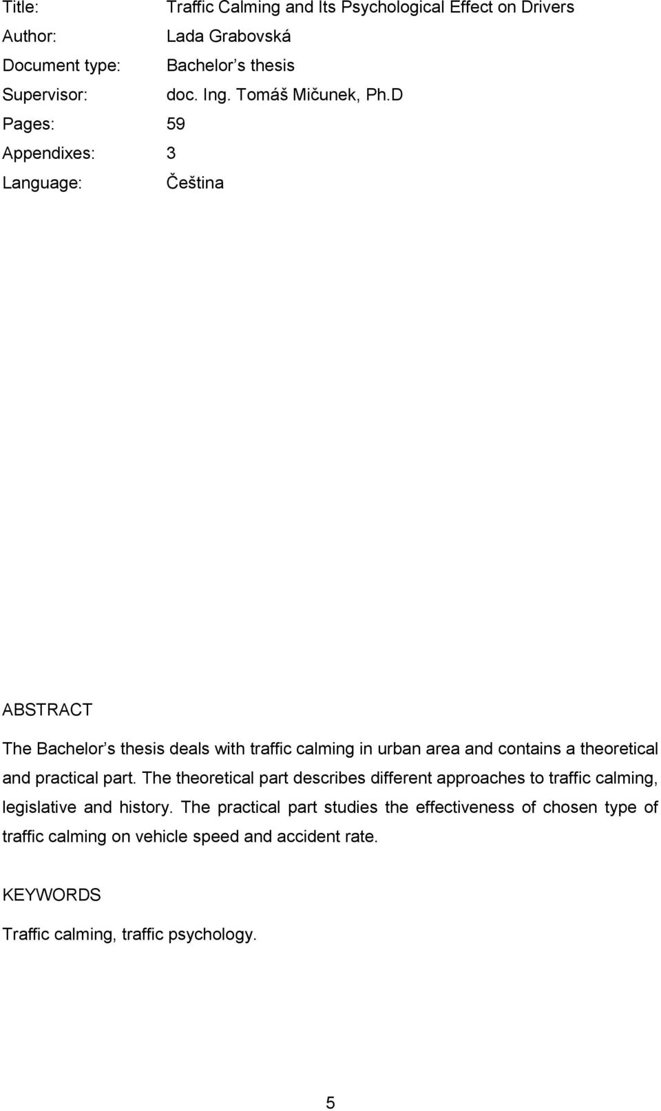 D Pages: 59 Appendixes: 3 Language: Čeština ABSTRACT The Bachelor s thesis deals with traffic calming in urban area and contains a theoretical