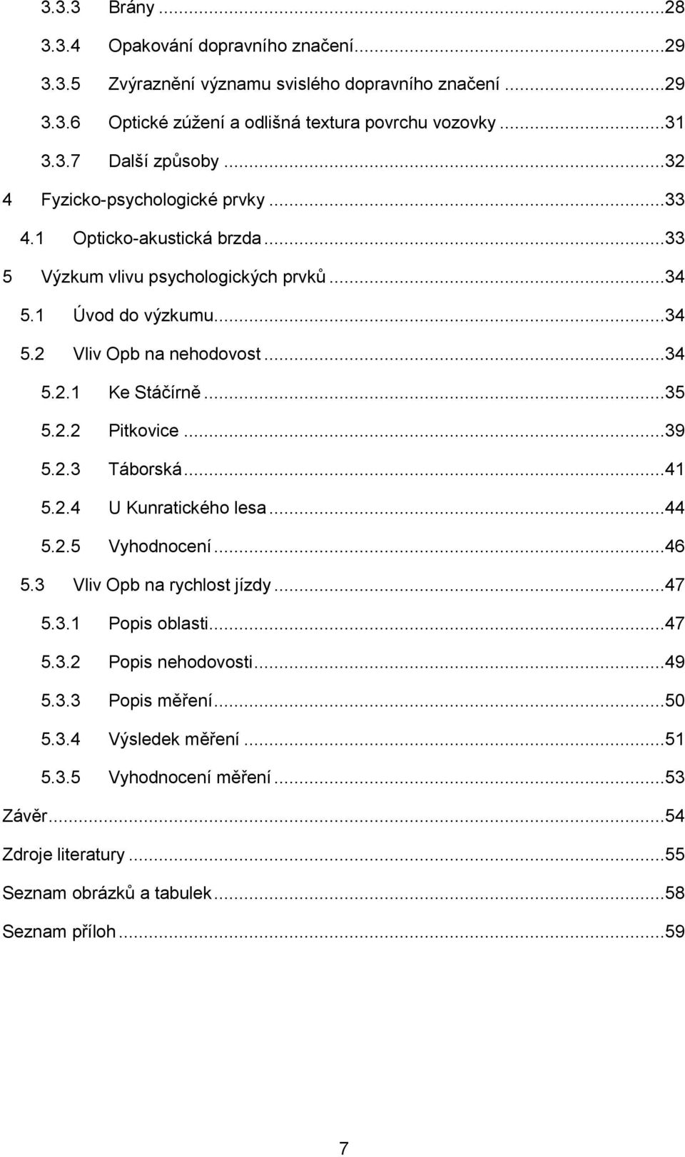 ..35 5.2.2 Pitkovice...39 5.2.3 Táborská...41 5.2.4 U Kunratického lesa...44 5.2.5 Vyhodnocení...46 5.3 Vliv Opb na rychlost jízdy...47 5.3.1 Popis oblasti...47 5.3.2 Popis nehodovosti.