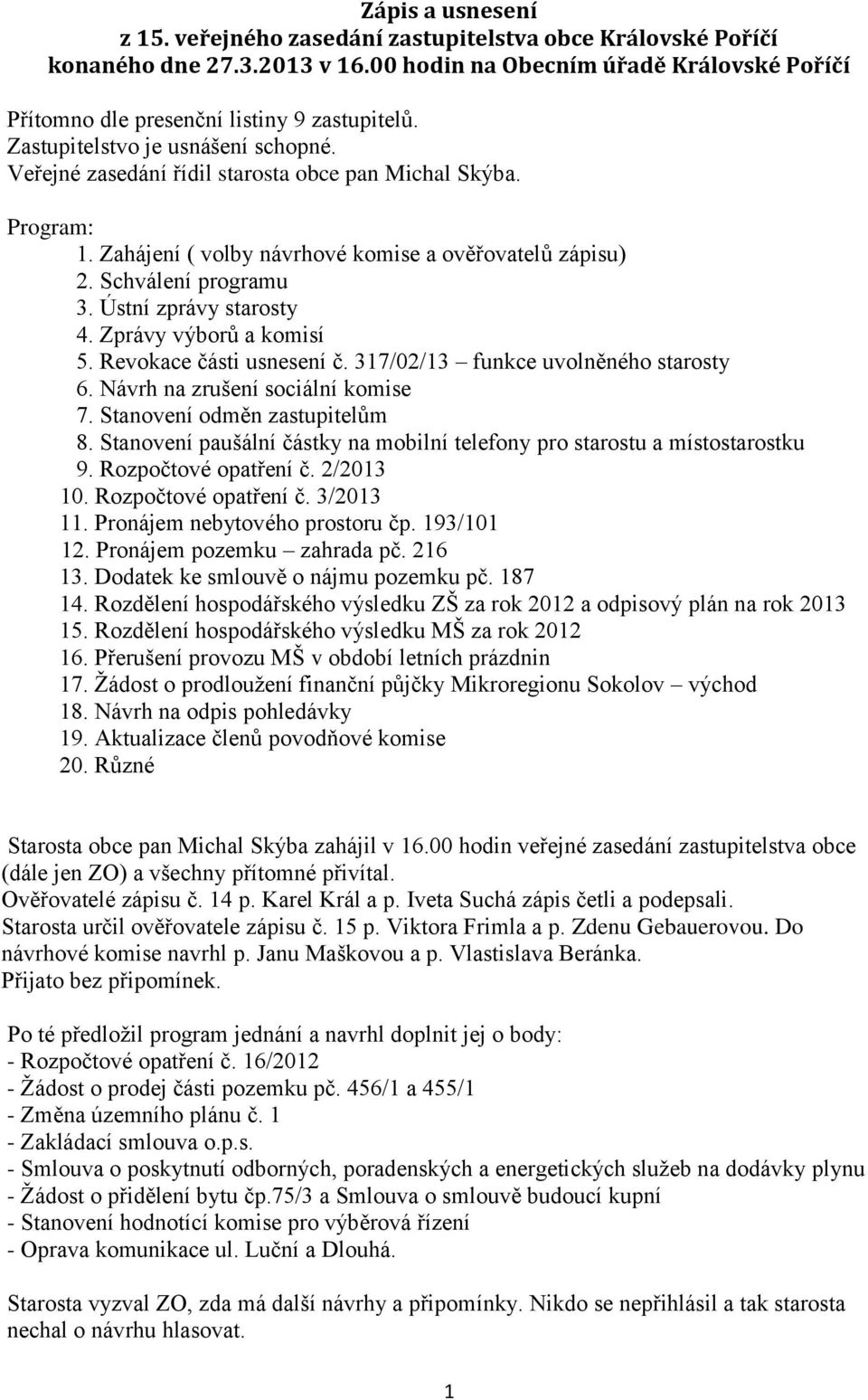 Ústní zprávy starosty 4. Zprávy výborů a komisí 5. Revokace části usnesení č. 317/02/13 funkce uvolněného starosty 6. Návrh na zrušení sociální komise 7. Stanovení odměn zastupitelům 8.