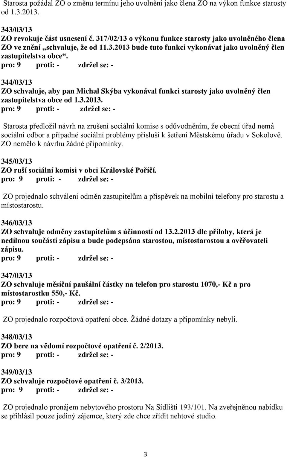 344/03/13 ZO schvaluje, aby pan Michal Skýba vykonával funkci starosty jako uvolněný člen zastupitelstva obce od 1.3.2013.