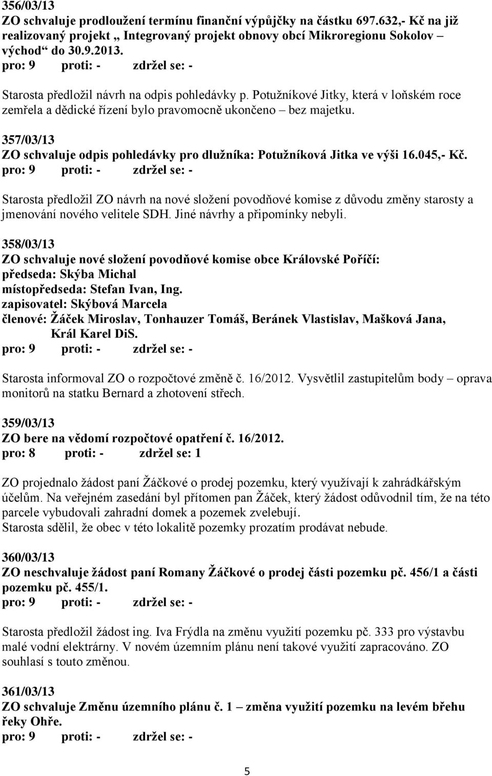 357/03/13 ZO schvaluje odpis pohledávky pro dlužníka: Potužníková Jitka ve výši 16.045,- Kč.