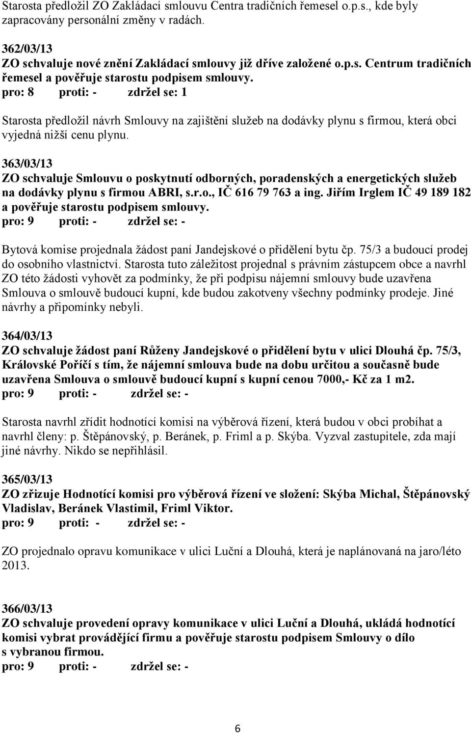 363/03/13 ZO schvaluje Smlouvu o poskytnutí odborných, poradenských a energetických služeb na dodávky plynu s firmou ABRI, s.r.o., IČ 616 79 763 a ing.