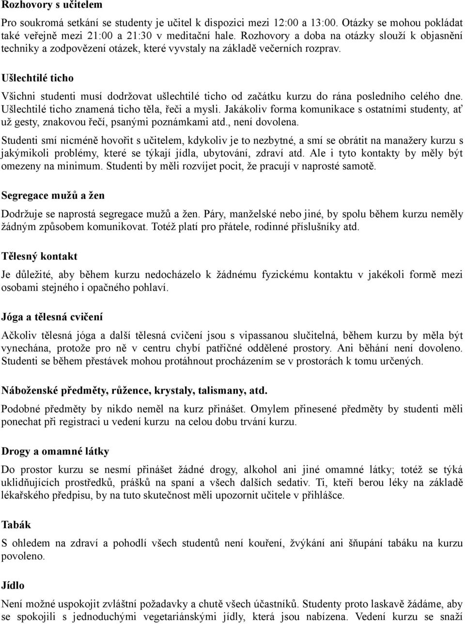 Ušlechtilé ticho Všichni studenti musí dodržovat ušlechtilé ticho od začátku kurzu do rána posledního celého dne. Ušlechtilé ticho znamená ticho těla, řeči a mysli.