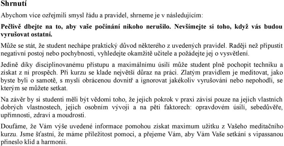 Jedině díky disciplinovanému přístupu a maximálnímu úsilí může student plně pochopit techniku a získat z ní prospěch. Při kurzu se klade největší důraz na práci.