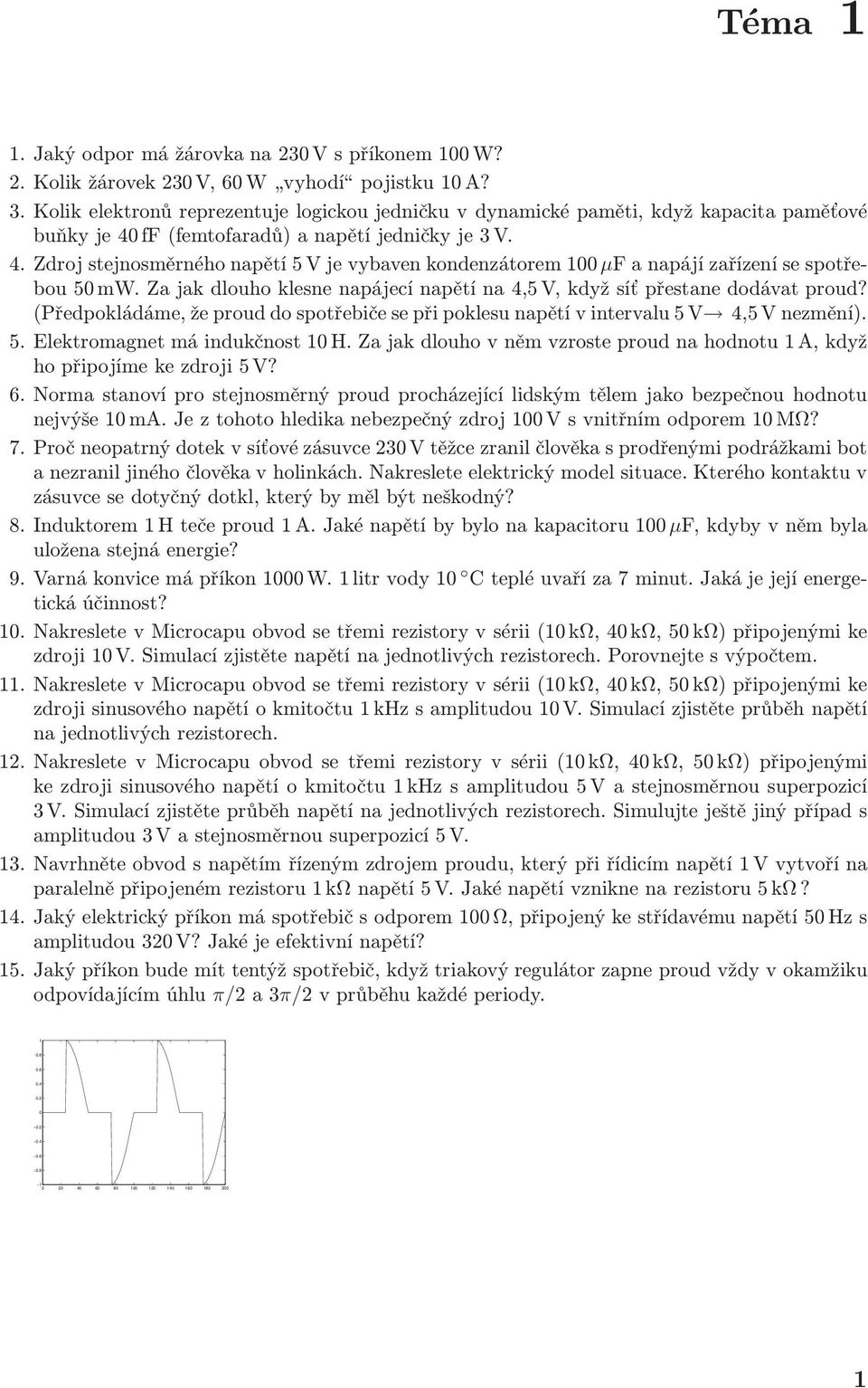 Za jak dloho klesne napájecí napětí na 4,5 V, když síť přestane dodávat prod? (Předpokládáme, že prod do spotřebiče se při pokles napětí v interval 5 V 4,5 V nezmění). 5. Elektromagnet má indkčnost 10 H.