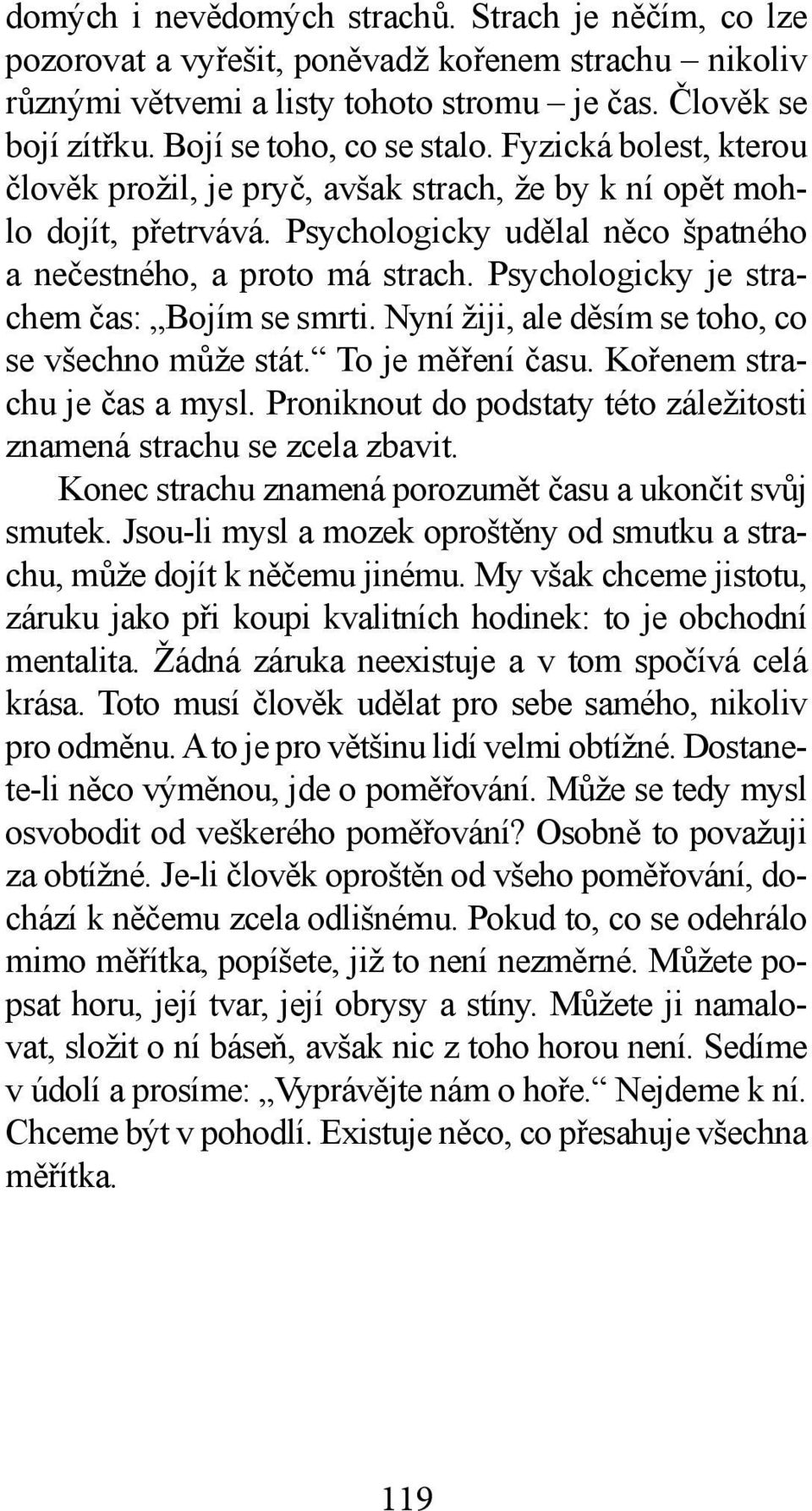 Psychologicky je strachem čas: Bojím se smrti. Nyní žiji, ale děsím se toho, co se všechno může stát. To je měření času. Kořenem strachu je čas a mysl.