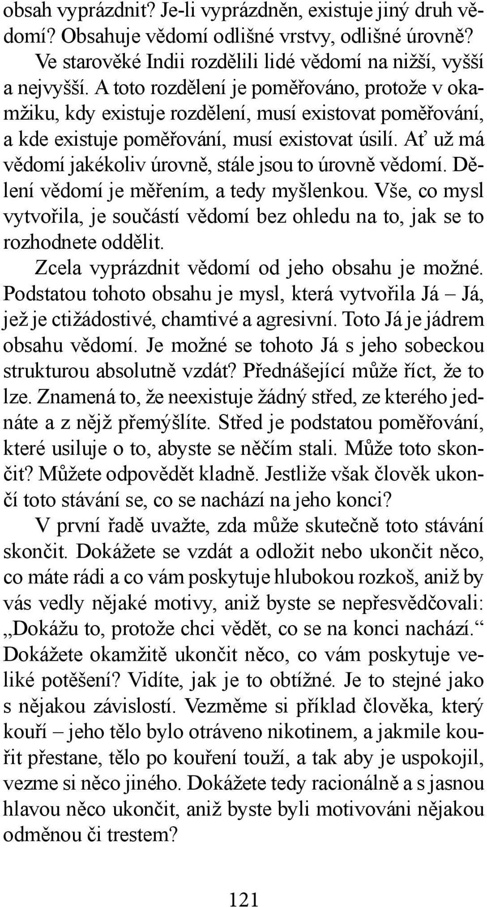 Ať už má vědomí jakékoliv úrovně, stále jsou to úrovně vědomí. Dělení vědomí je měřením, a tedy myšlenkou. Vše, co mysl vytvořila, je součástí vědomí bez ohledu na to, jak se to rozhodnete oddělit.