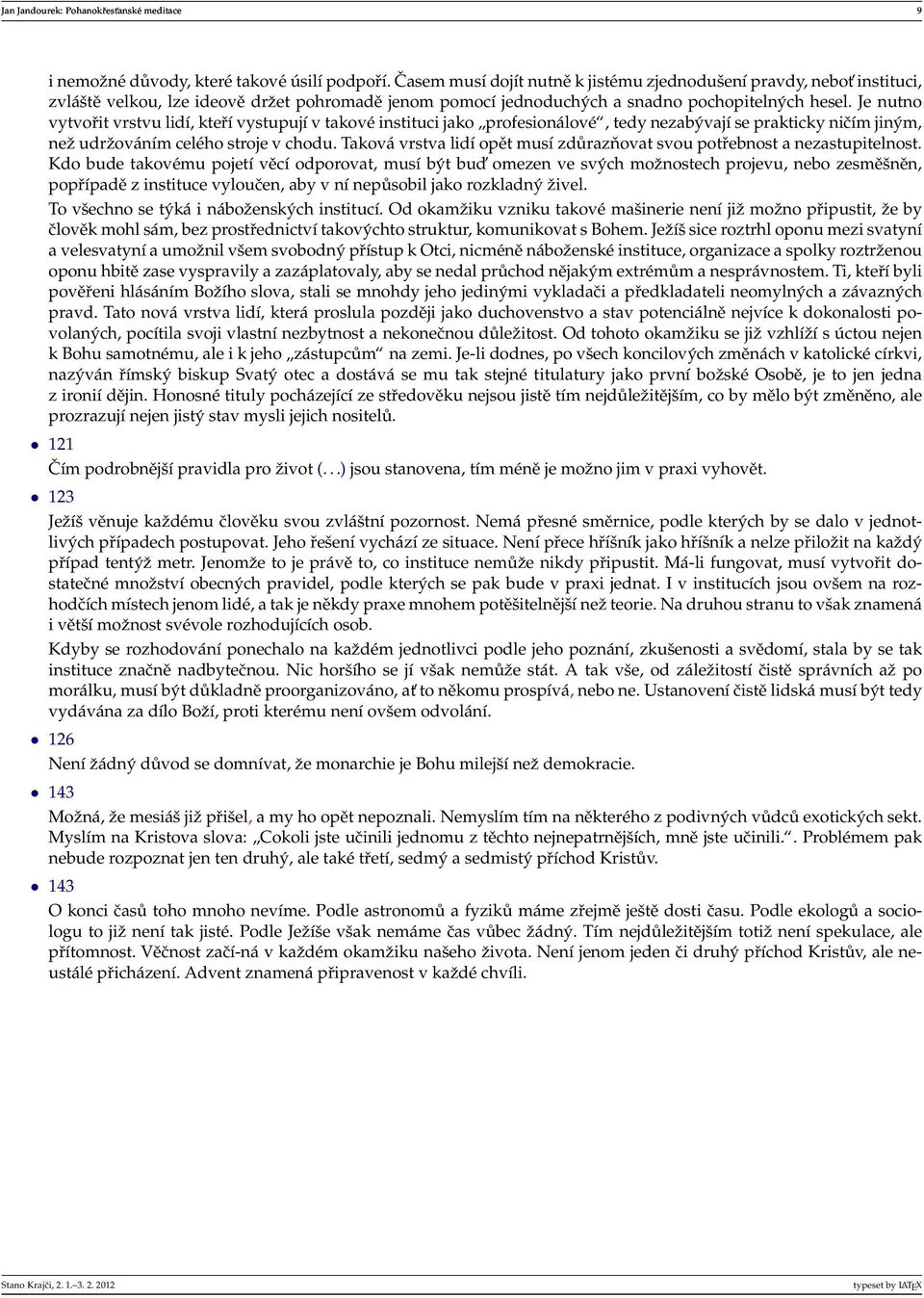 Je nutno vytvořit vrstvu lidí, kteří vystupují v takové instituci jako profesionálové, tedy nezabývají se prakticky ničím jiným, neˇz udrˇzováním celého stroje v chodu.