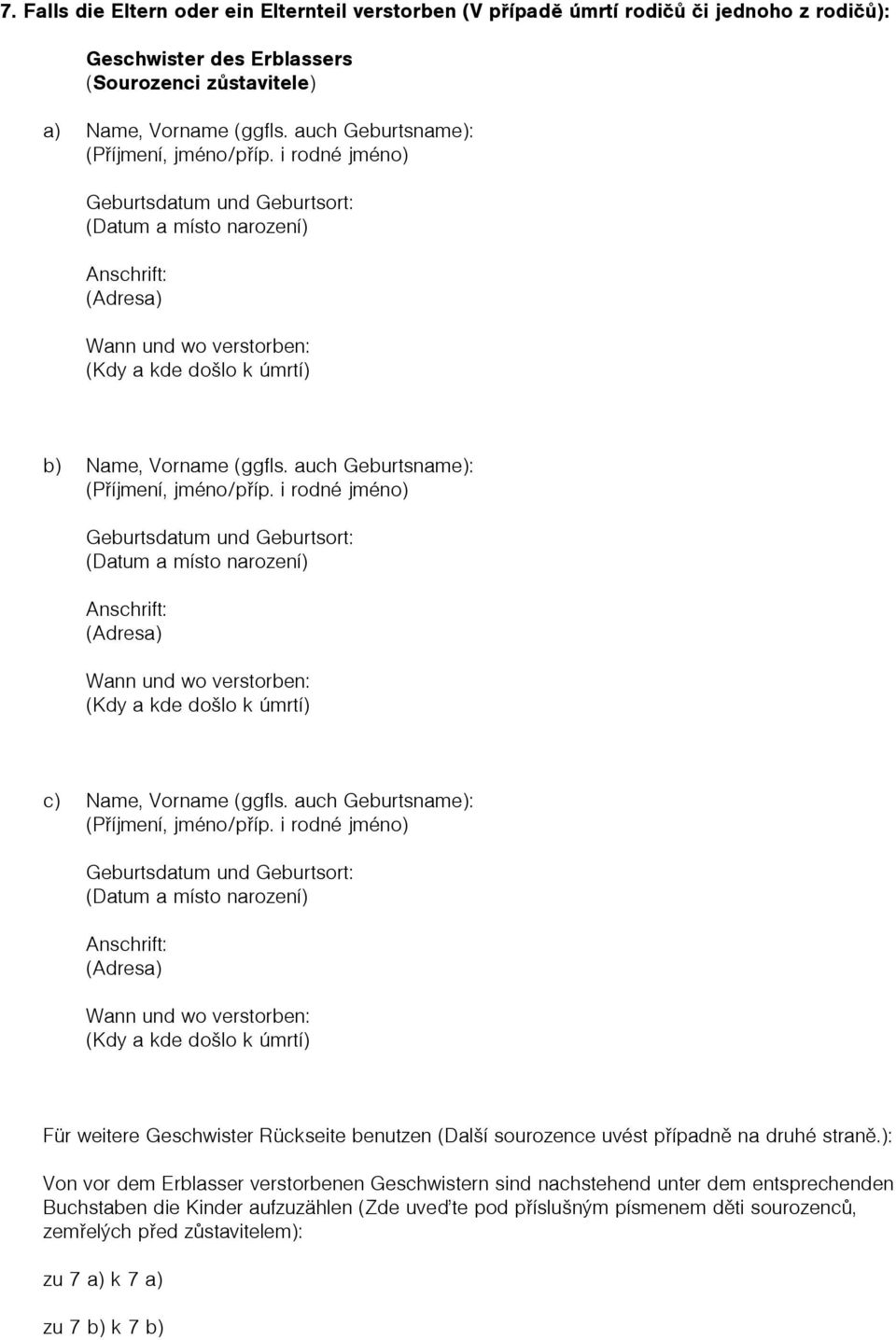 auch Geburtsname): (Pøíjmení, jméno/pøíp. i rodné jméno) Geburtsdatum und Geburtsort: (Datum a místo narození) Wann und wo verstorben: (Kdy a kde došlo k úmrtí) c) Name, Vorname (ggfls.