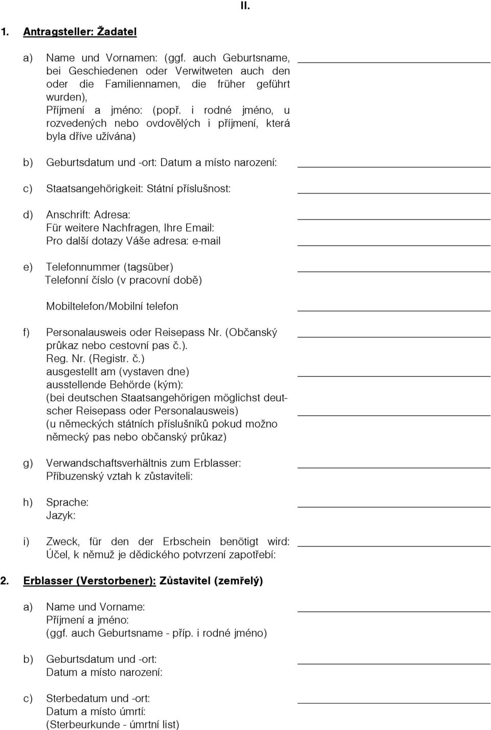 Nachfragen, Ihre Email: Pro další dotazy Váše adresa: e-mail e) Telefonnummer (tagsüber) Telefonní číslo (v pracovní době) Mobiltelefon/Mobilní telefon f) Personalausweis oder Reisepass Nr.