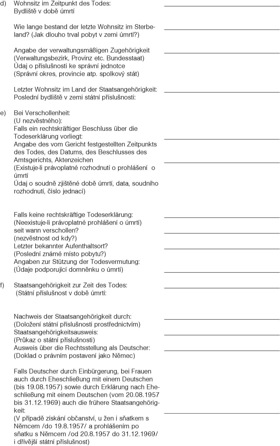 spolkový stát) Letzter Wohnsitz im Land der Staatsangehörigkeit: Poslední bydlištì v zemi státní pøíslušnosti: e) Bei Verschollenheit: (U nezvìstného): Falls ein rechtskräftiger Beschluss über die
