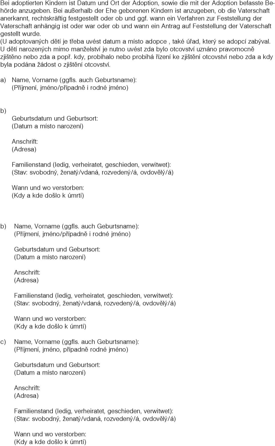 wann ein Verfahren zur Feststellung der Vaterschaft anhängig ist oder war oder ob und wann ein Antrag auf Feststellung der Vaterschaft gestellt wurde.