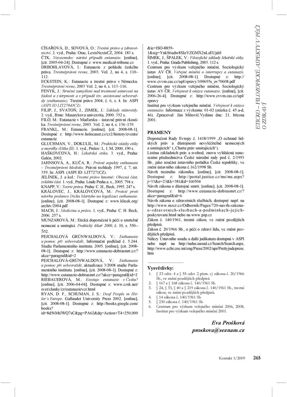 Trestněprávní revue, 2003 Vol. 2, no 4, s. 113 116. FENYK, J.: Stručné zamyšlení nad trestností usmrcení na žádost a z útrpnosti a v případě tzv. asistované sebevraždy (euthanasie).