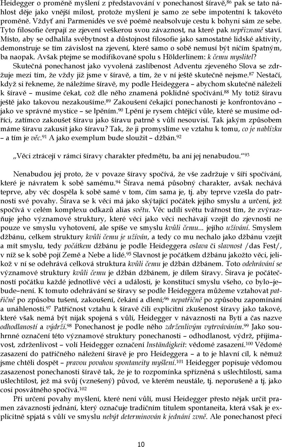 Místo, aby se odhalila svébytnost a důstojnost filosofie jako samostatné lidské aktivity, demonstruje se tím závislost na zjevení, které samo o sobě nemusí být ničím špatným, ba naopak.