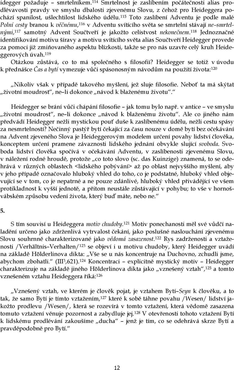 115 Toto zaslíbení Adventu je podle malé Polní cesty branou k věčnému, 116 v Adventu svítícího světa se smrtelní stávají ne smrtelnými, 117 samotný Advent Součtveří je jakožto celistvost nekonečnem.